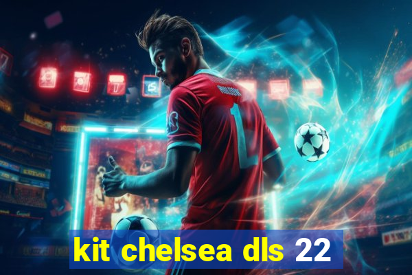 kit chelsea dls 22